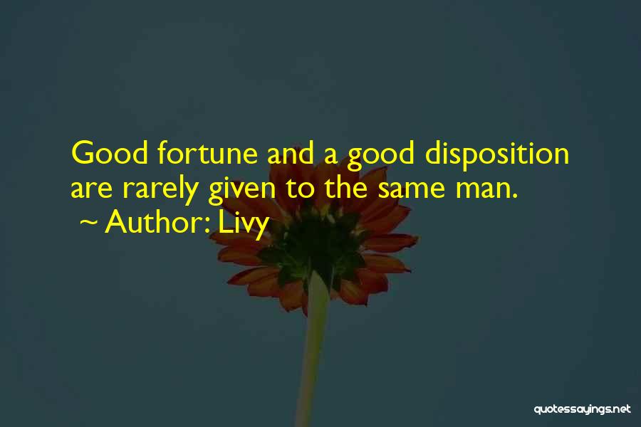 Livy Quotes: Good Fortune And A Good Disposition Are Rarely Given To The Same Man.