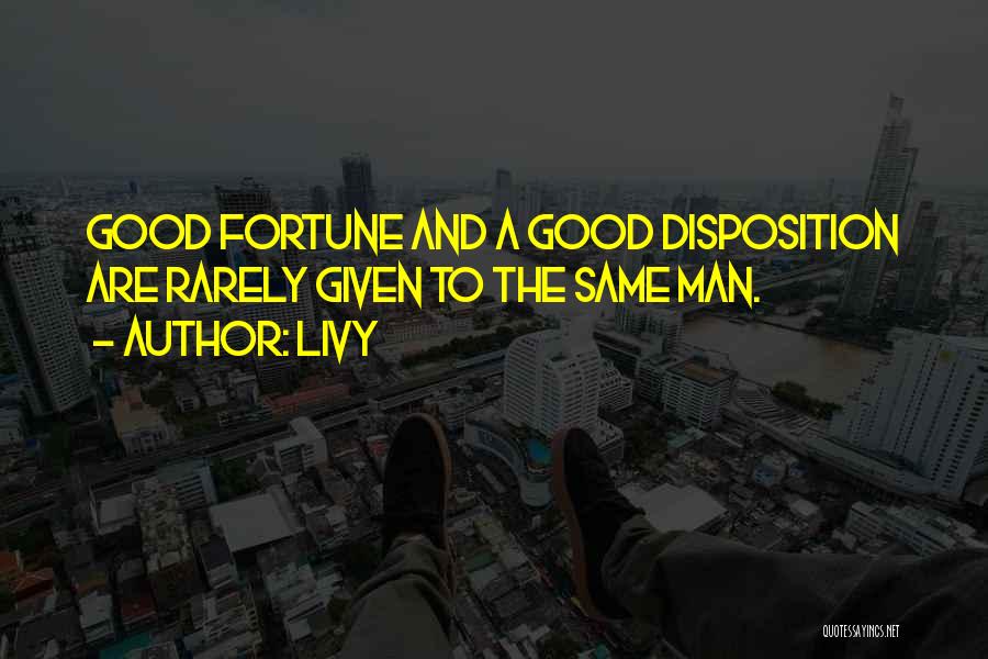 Livy Quotes: Good Fortune And A Good Disposition Are Rarely Given To The Same Man.