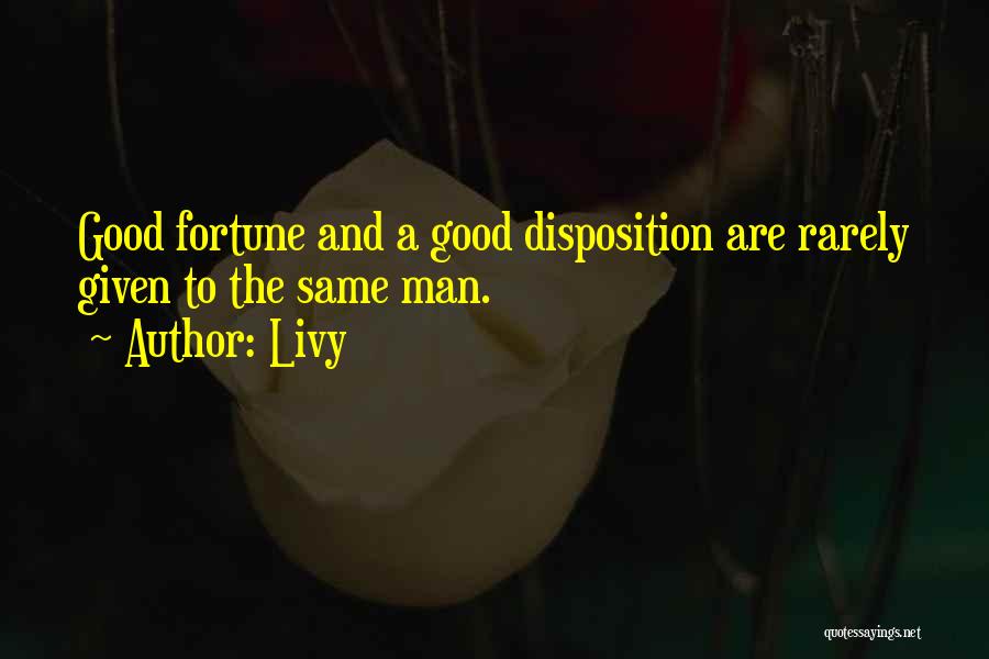 Livy Quotes: Good Fortune And A Good Disposition Are Rarely Given To The Same Man.