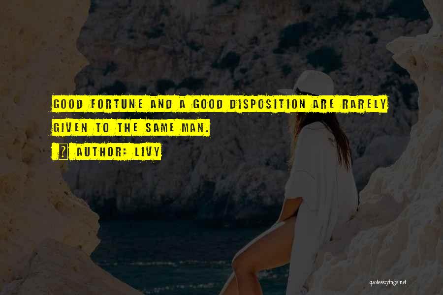 Livy Quotes: Good Fortune And A Good Disposition Are Rarely Given To The Same Man.