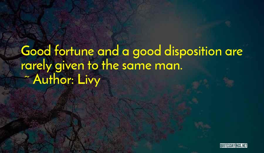 Livy Quotes: Good Fortune And A Good Disposition Are Rarely Given To The Same Man.