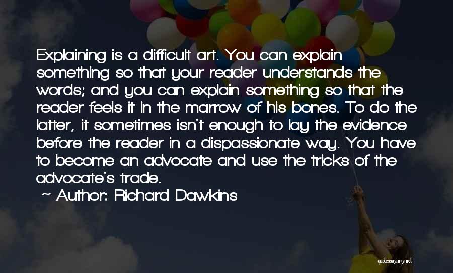 Richard Dawkins Quotes: Explaining Is A Difficult Art. You Can Explain Something So That Your Reader Understands The Words; And You Can Explain