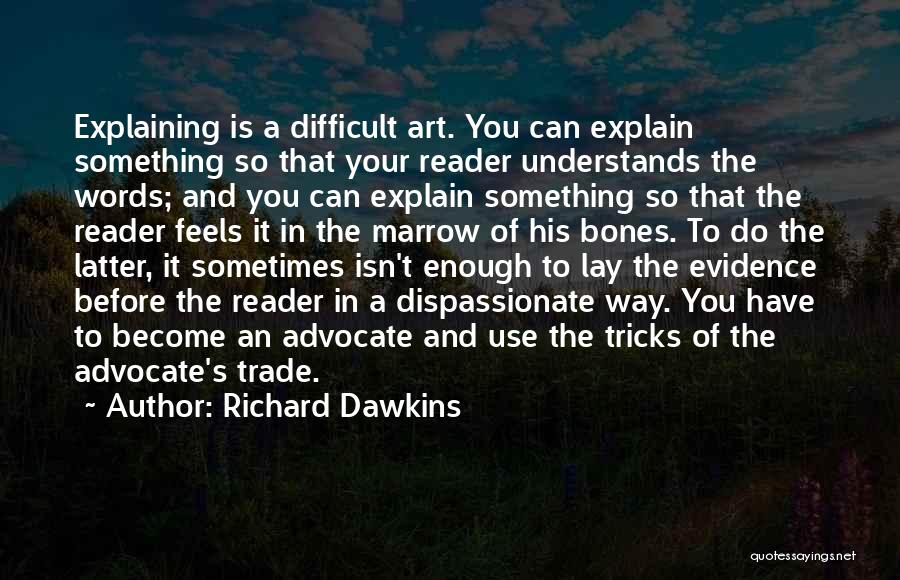 Richard Dawkins Quotes: Explaining Is A Difficult Art. You Can Explain Something So That Your Reader Understands The Words; And You Can Explain