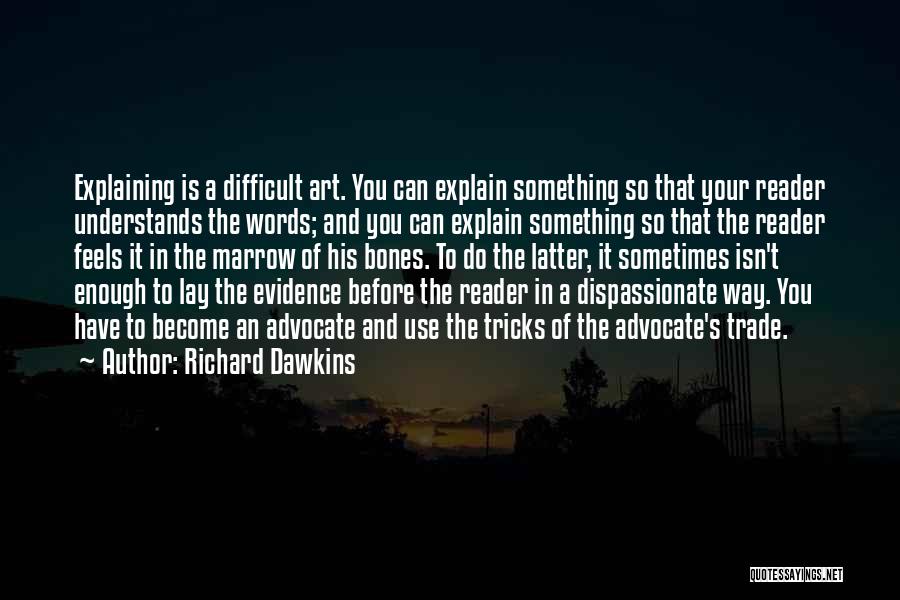 Richard Dawkins Quotes: Explaining Is A Difficult Art. You Can Explain Something So That Your Reader Understands The Words; And You Can Explain