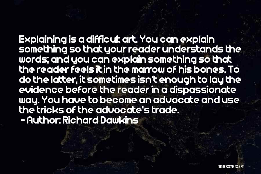 Richard Dawkins Quotes: Explaining Is A Difficult Art. You Can Explain Something So That Your Reader Understands The Words; And You Can Explain