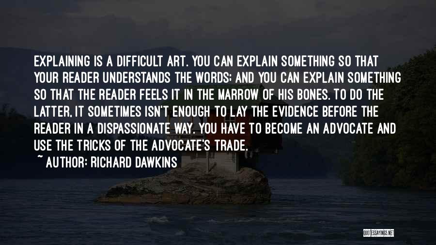 Richard Dawkins Quotes: Explaining Is A Difficult Art. You Can Explain Something So That Your Reader Understands The Words; And You Can Explain