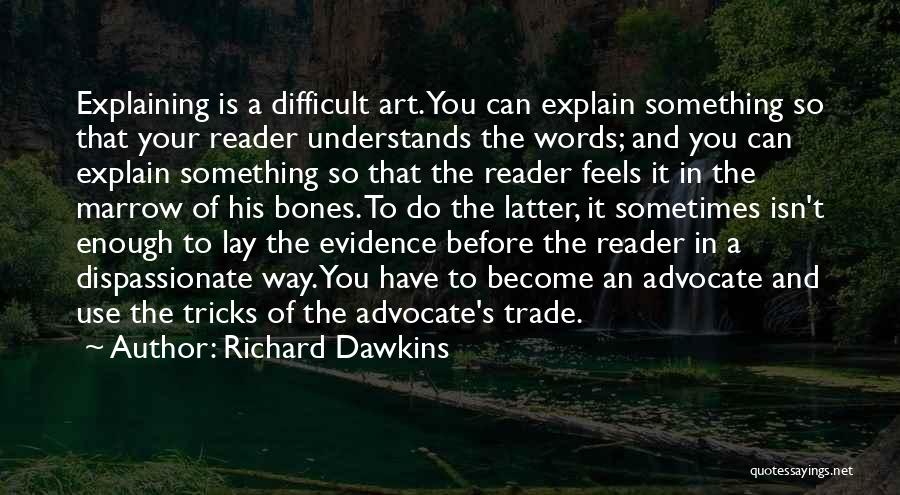 Richard Dawkins Quotes: Explaining Is A Difficult Art. You Can Explain Something So That Your Reader Understands The Words; And You Can Explain