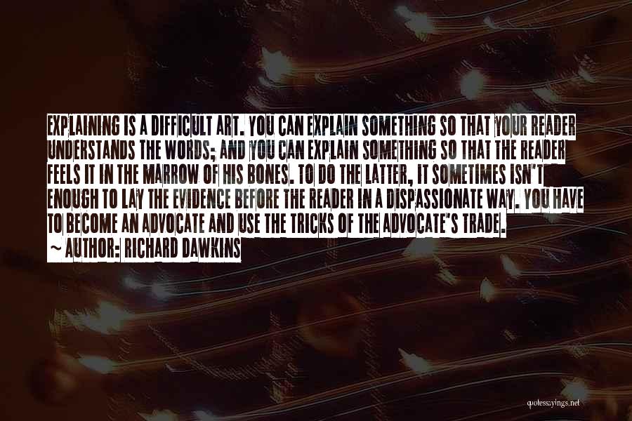 Richard Dawkins Quotes: Explaining Is A Difficult Art. You Can Explain Something So That Your Reader Understands The Words; And You Can Explain