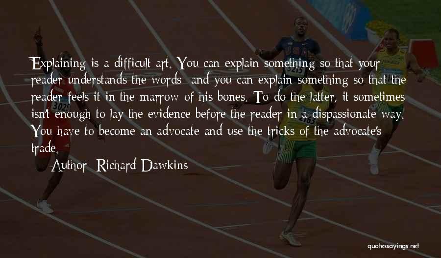 Richard Dawkins Quotes: Explaining Is A Difficult Art. You Can Explain Something So That Your Reader Understands The Words; And You Can Explain