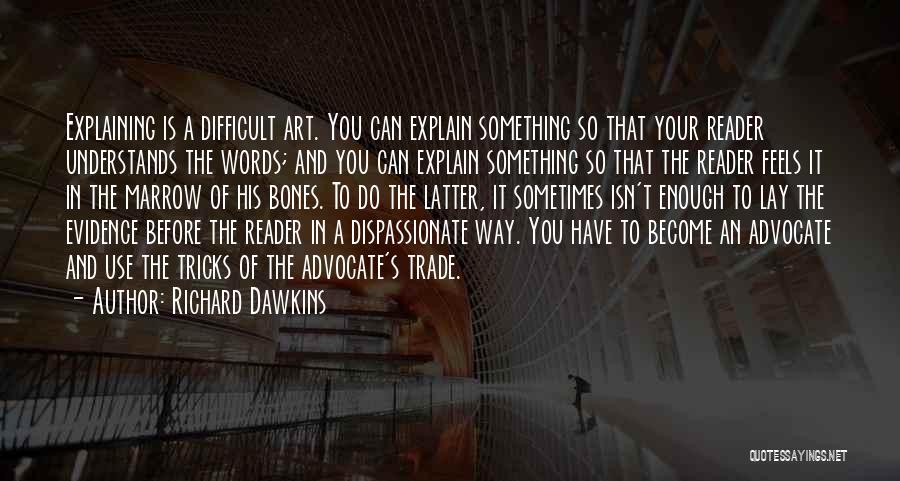 Richard Dawkins Quotes: Explaining Is A Difficult Art. You Can Explain Something So That Your Reader Understands The Words; And You Can Explain