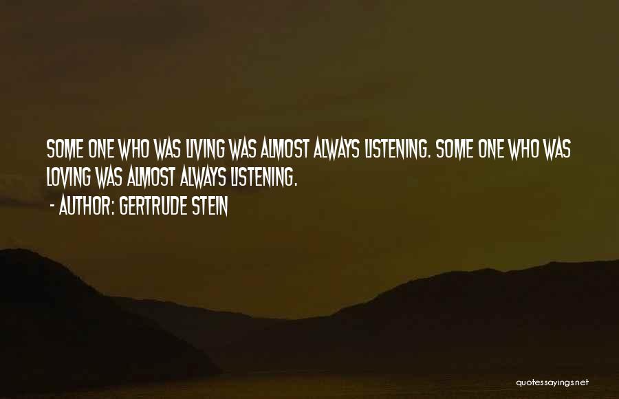 Gertrude Stein Quotes: Some One Who Was Living Was Almost Always Listening. Some One Who Was Loving Was Almost Always Listening.