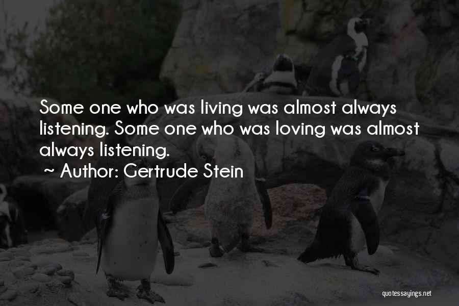 Gertrude Stein Quotes: Some One Who Was Living Was Almost Always Listening. Some One Who Was Loving Was Almost Always Listening.