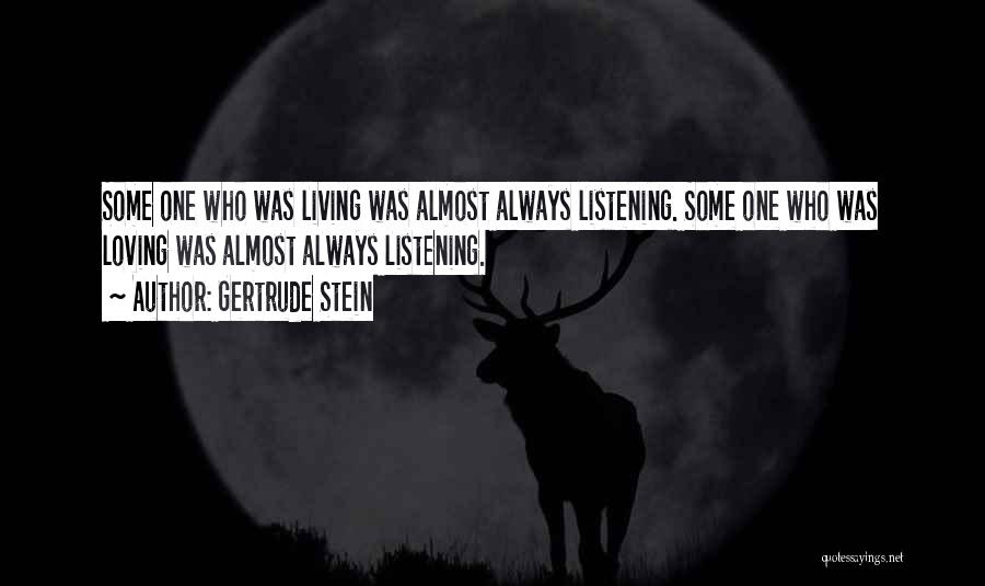 Gertrude Stein Quotes: Some One Who Was Living Was Almost Always Listening. Some One Who Was Loving Was Almost Always Listening.