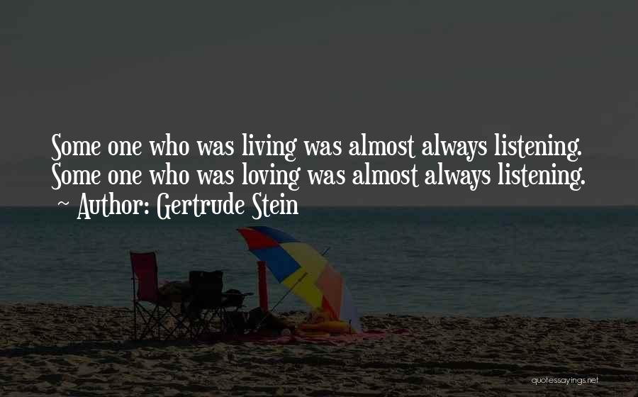 Gertrude Stein Quotes: Some One Who Was Living Was Almost Always Listening. Some One Who Was Loving Was Almost Always Listening.