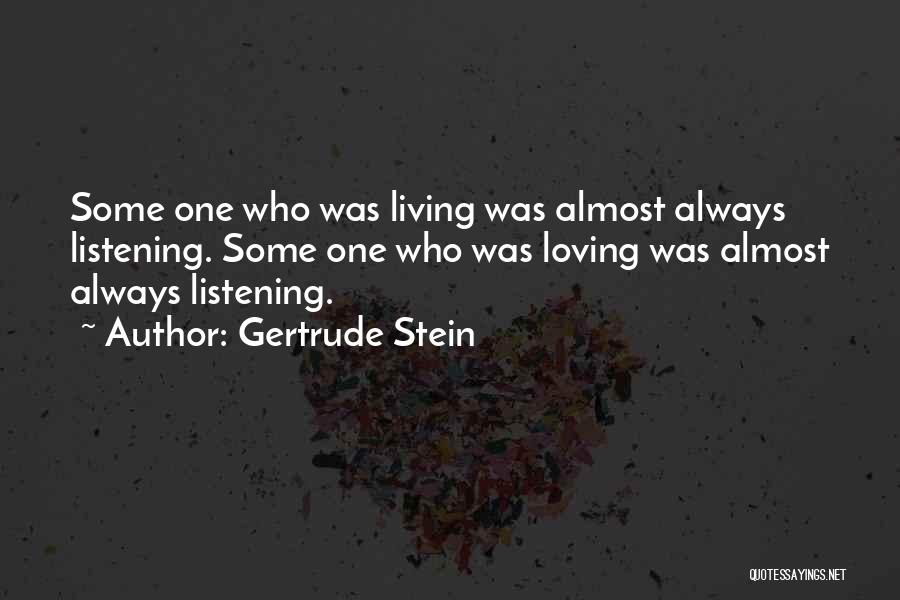 Gertrude Stein Quotes: Some One Who Was Living Was Almost Always Listening. Some One Who Was Loving Was Almost Always Listening.