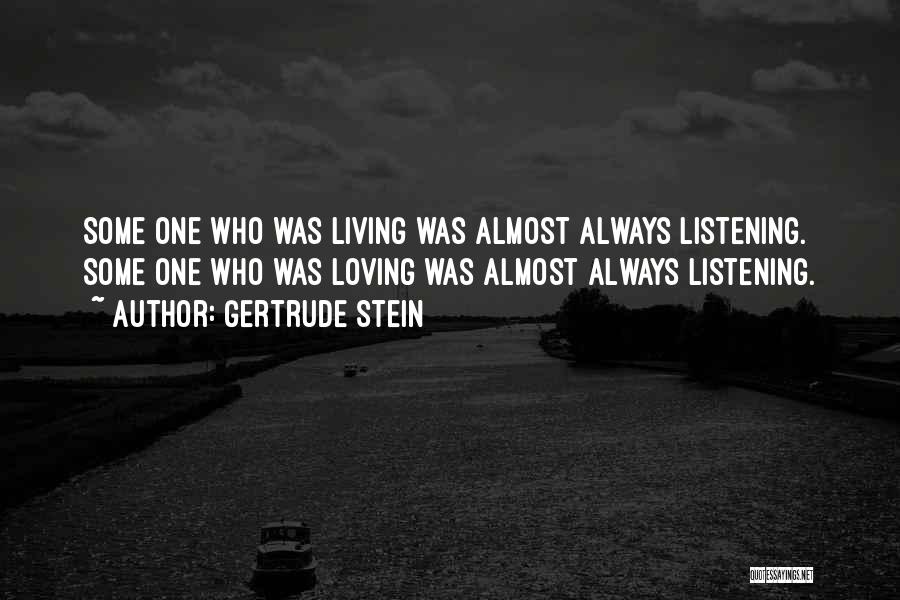 Gertrude Stein Quotes: Some One Who Was Living Was Almost Always Listening. Some One Who Was Loving Was Almost Always Listening.