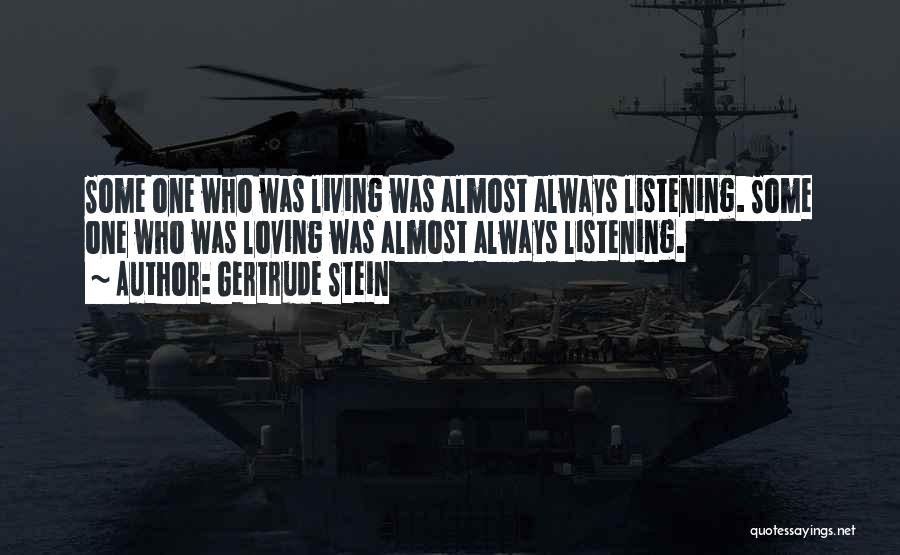 Gertrude Stein Quotes: Some One Who Was Living Was Almost Always Listening. Some One Who Was Loving Was Almost Always Listening.