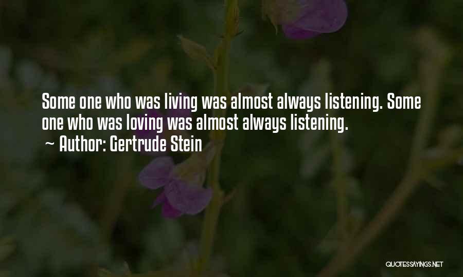 Gertrude Stein Quotes: Some One Who Was Living Was Almost Always Listening. Some One Who Was Loving Was Almost Always Listening.
