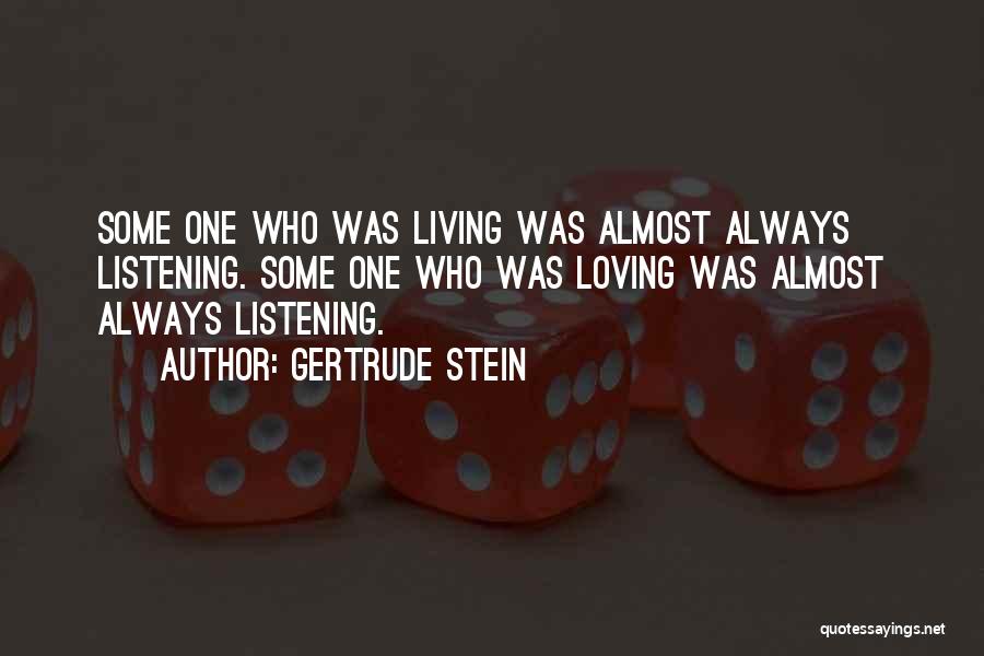 Gertrude Stein Quotes: Some One Who Was Living Was Almost Always Listening. Some One Who Was Loving Was Almost Always Listening.