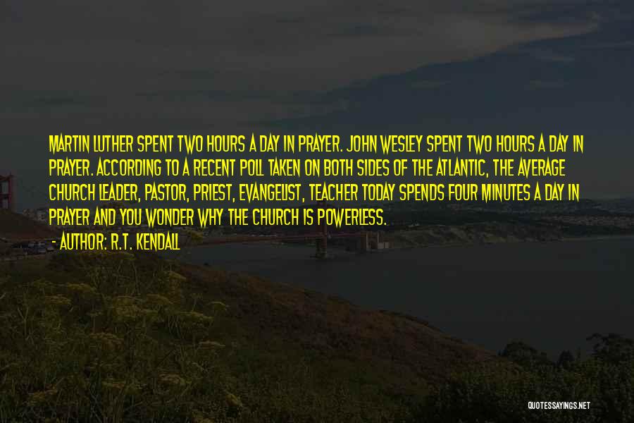 R.T. Kendall Quotes: Martin Luther Spent Two Hours A Day In Prayer. John Wesley Spent Two Hours A Day In Prayer. According To