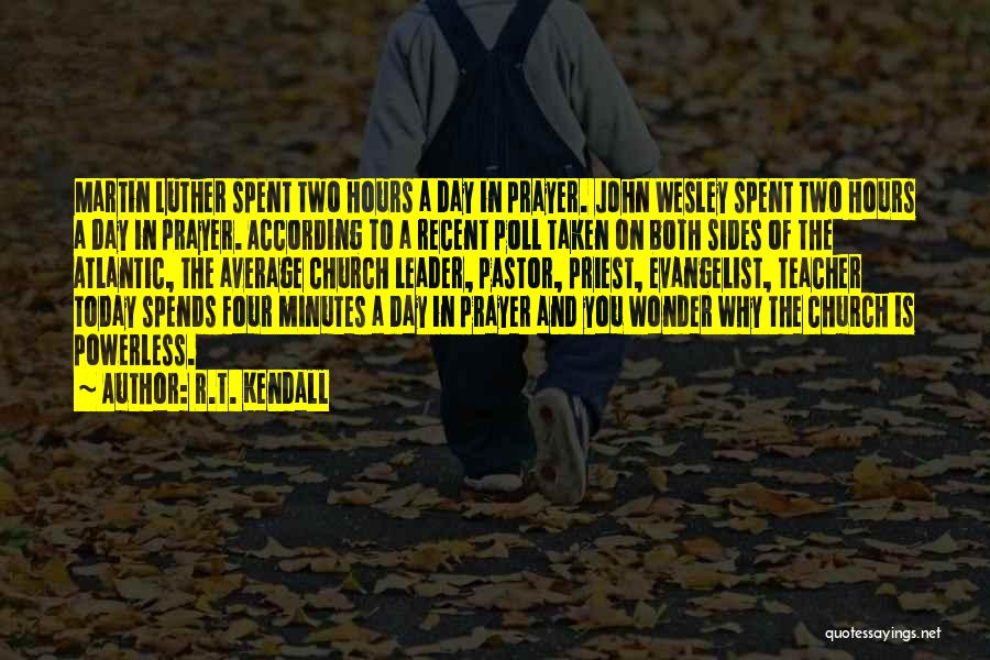 R.T. Kendall Quotes: Martin Luther Spent Two Hours A Day In Prayer. John Wesley Spent Two Hours A Day In Prayer. According To