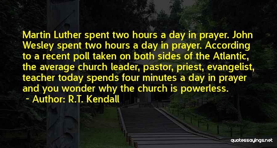 R.T. Kendall Quotes: Martin Luther Spent Two Hours A Day In Prayer. John Wesley Spent Two Hours A Day In Prayer. According To
