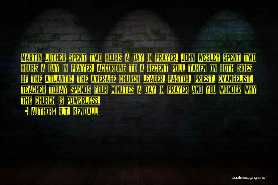 R.T. Kendall Quotes: Martin Luther Spent Two Hours A Day In Prayer. John Wesley Spent Two Hours A Day In Prayer. According To