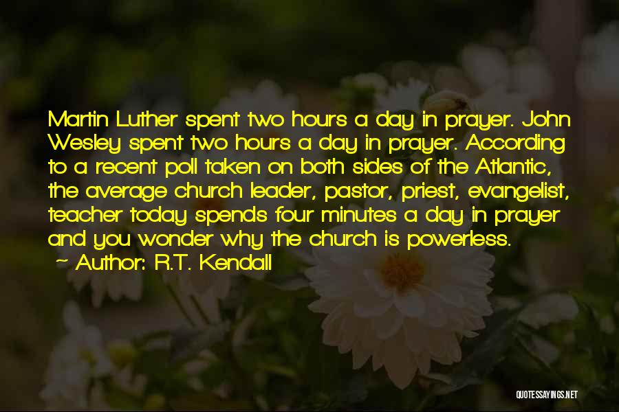 R.T. Kendall Quotes: Martin Luther Spent Two Hours A Day In Prayer. John Wesley Spent Two Hours A Day In Prayer. According To