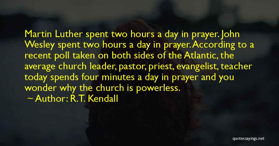 R.T. Kendall Quotes: Martin Luther Spent Two Hours A Day In Prayer. John Wesley Spent Two Hours A Day In Prayer. According To