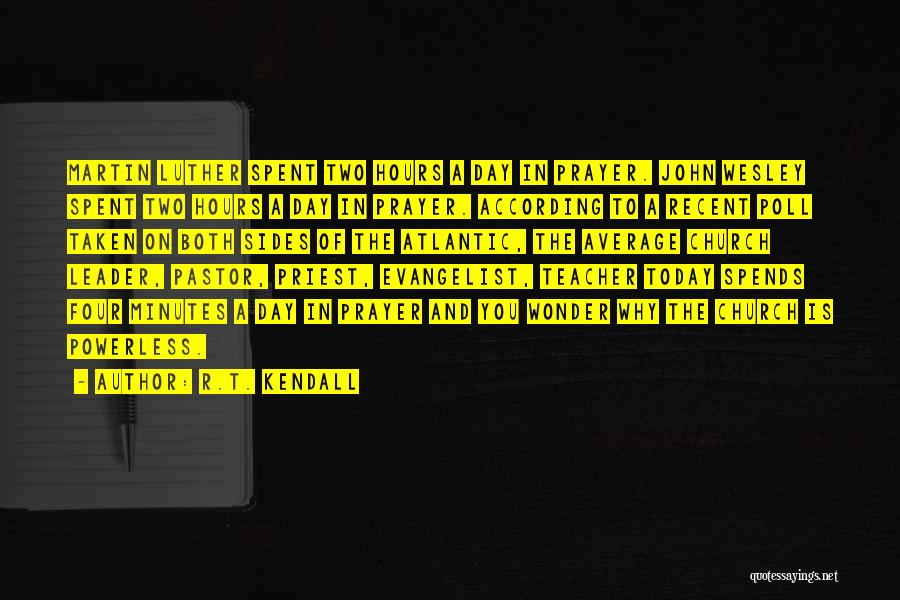 R.T. Kendall Quotes: Martin Luther Spent Two Hours A Day In Prayer. John Wesley Spent Two Hours A Day In Prayer. According To