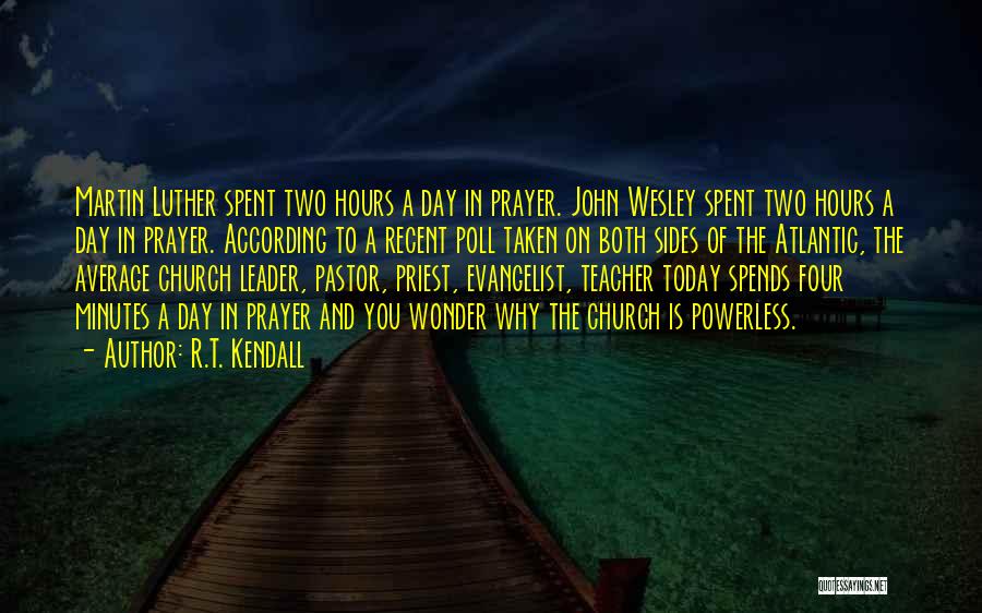 R.T. Kendall Quotes: Martin Luther Spent Two Hours A Day In Prayer. John Wesley Spent Two Hours A Day In Prayer. According To