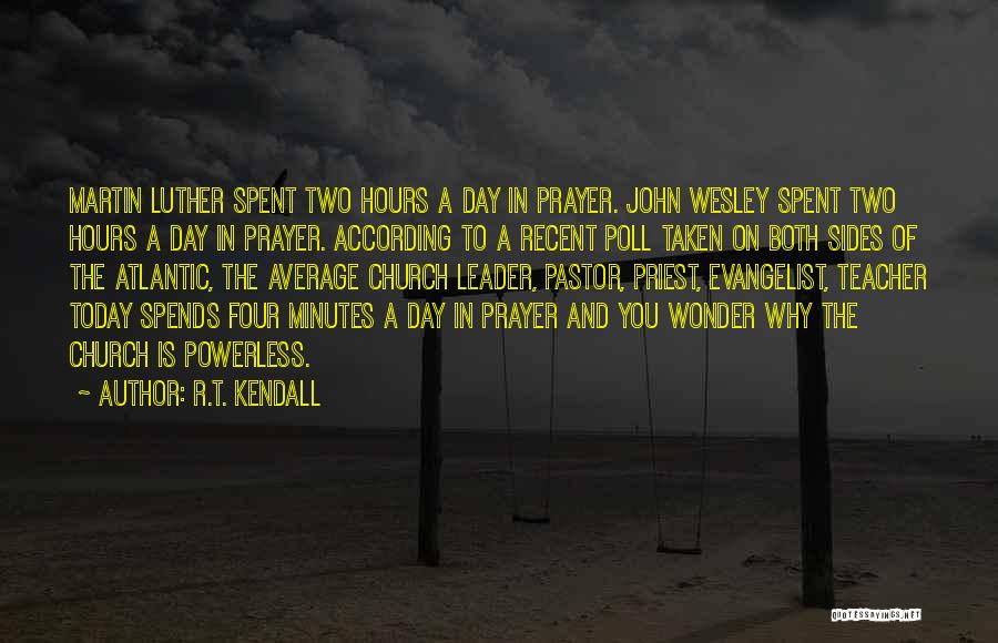 R.T. Kendall Quotes: Martin Luther Spent Two Hours A Day In Prayer. John Wesley Spent Two Hours A Day In Prayer. According To