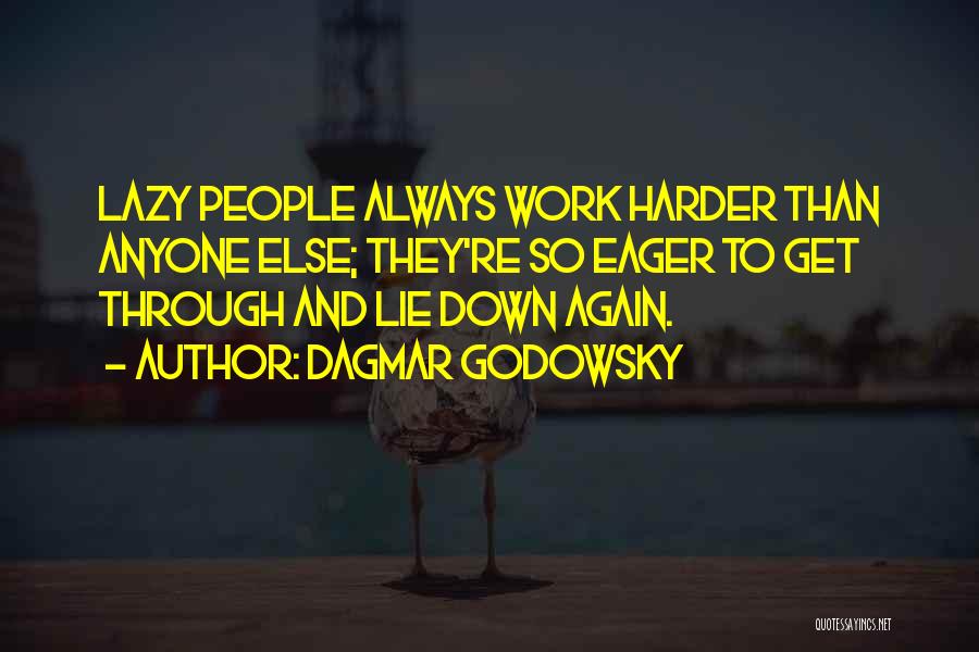 Dagmar Godowsky Quotes: Lazy People Always Work Harder Than Anyone Else; They're So Eager To Get Through And Lie Down Again.