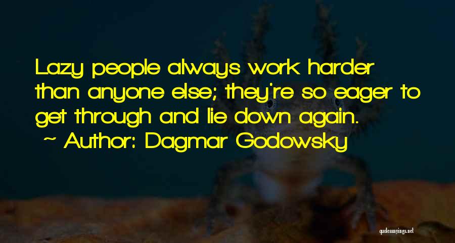 Dagmar Godowsky Quotes: Lazy People Always Work Harder Than Anyone Else; They're So Eager To Get Through And Lie Down Again.