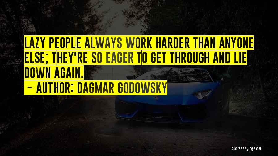 Dagmar Godowsky Quotes: Lazy People Always Work Harder Than Anyone Else; They're So Eager To Get Through And Lie Down Again.