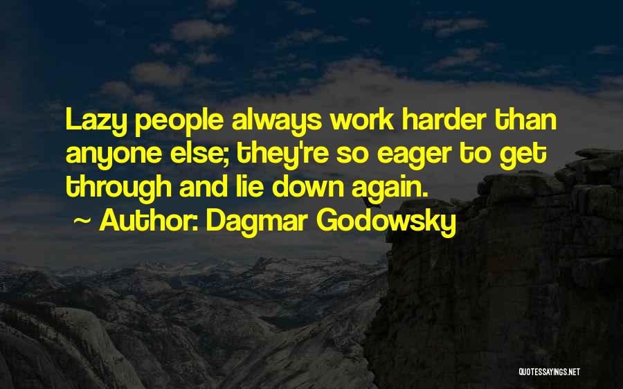 Dagmar Godowsky Quotes: Lazy People Always Work Harder Than Anyone Else; They're So Eager To Get Through And Lie Down Again.