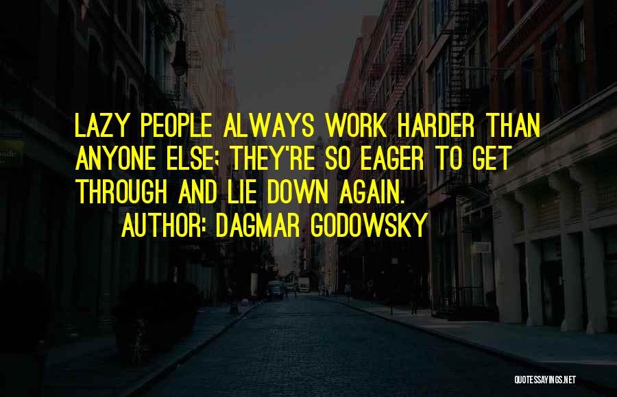 Dagmar Godowsky Quotes: Lazy People Always Work Harder Than Anyone Else; They're So Eager To Get Through And Lie Down Again.