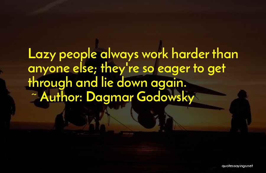 Dagmar Godowsky Quotes: Lazy People Always Work Harder Than Anyone Else; They're So Eager To Get Through And Lie Down Again.