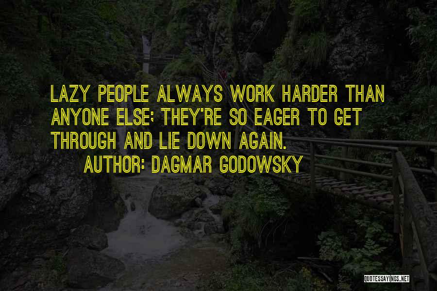 Dagmar Godowsky Quotes: Lazy People Always Work Harder Than Anyone Else; They're So Eager To Get Through And Lie Down Again.