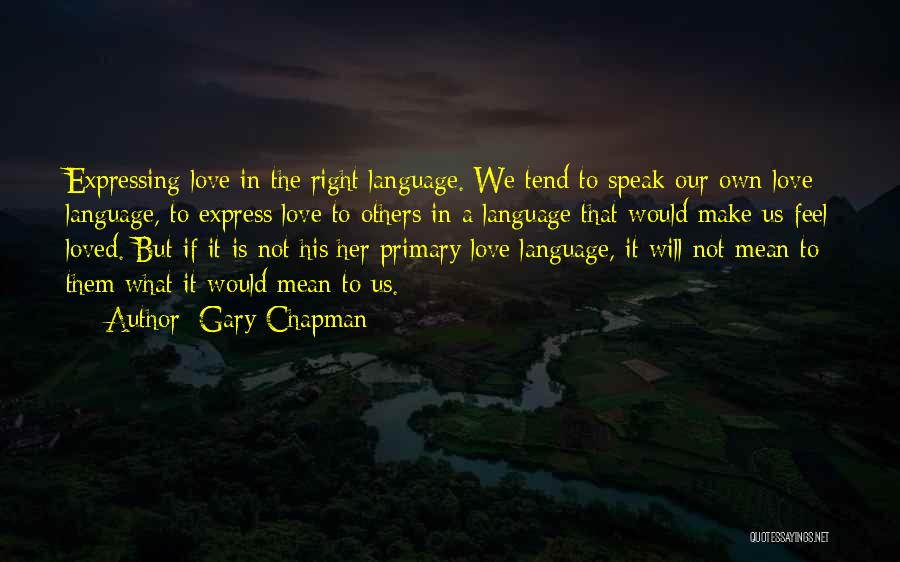 Gary Chapman Quotes: Expressing Love In The Right Language. We Tend To Speak Our Own Love Language, To Express Love To Others In