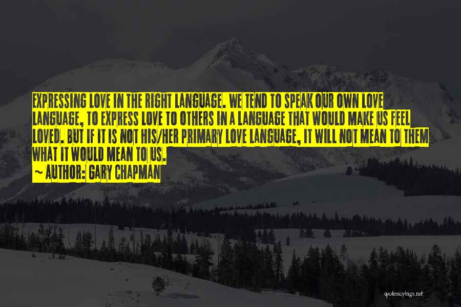 Gary Chapman Quotes: Expressing Love In The Right Language. We Tend To Speak Our Own Love Language, To Express Love To Others In