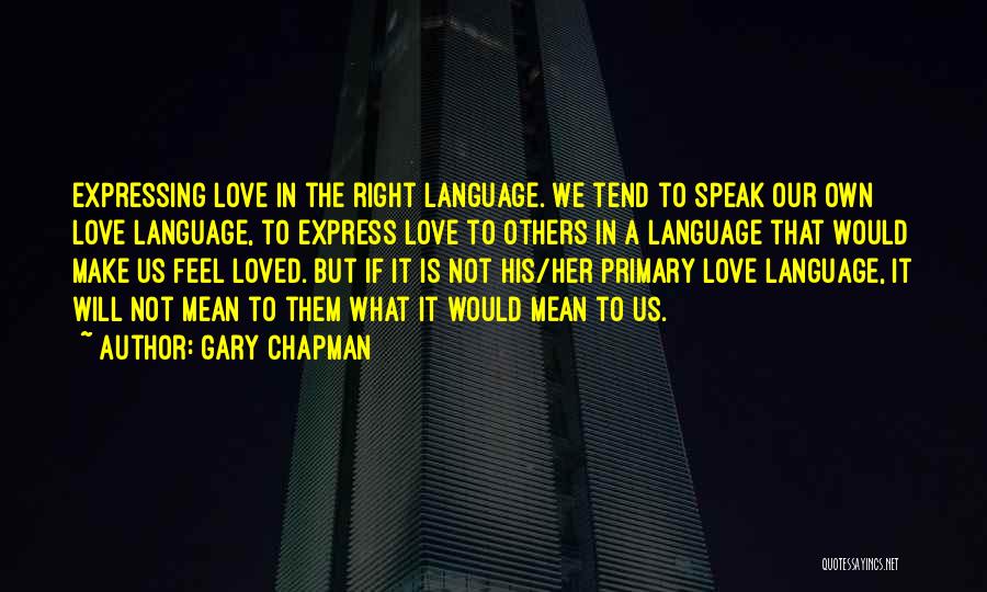 Gary Chapman Quotes: Expressing Love In The Right Language. We Tend To Speak Our Own Love Language, To Express Love To Others In