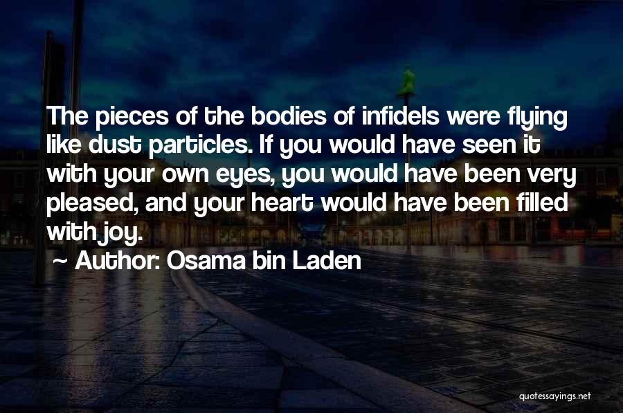 Osama Bin Laden Quotes: The Pieces Of The Bodies Of Infidels Were Flying Like Dust Particles. If You Would Have Seen It With Your