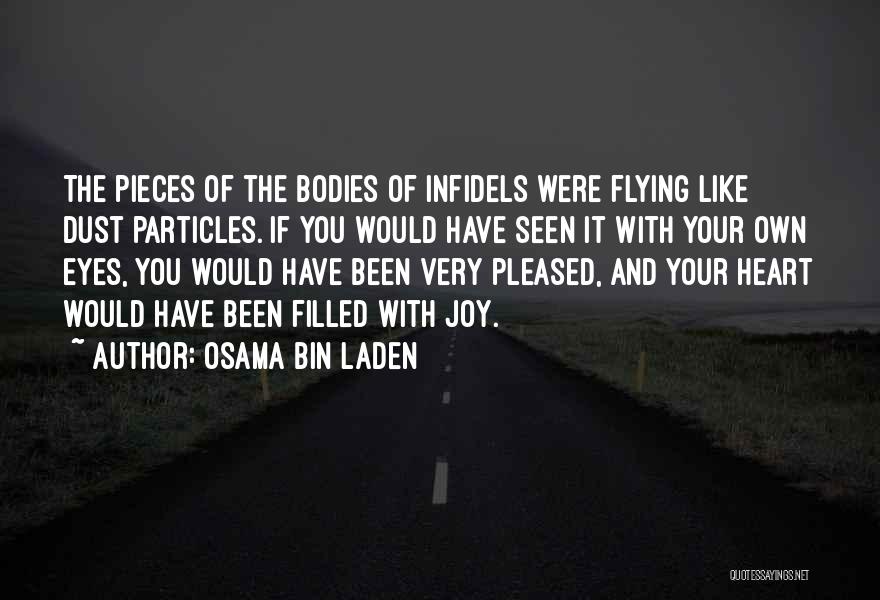 Osama Bin Laden Quotes: The Pieces Of The Bodies Of Infidels Were Flying Like Dust Particles. If You Would Have Seen It With Your