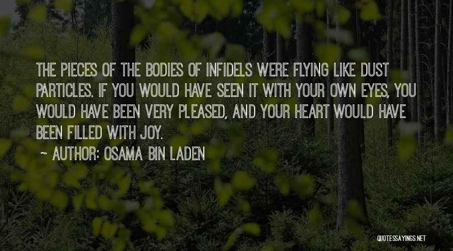 Osama Bin Laden Quotes: The Pieces Of The Bodies Of Infidels Were Flying Like Dust Particles. If You Would Have Seen It With Your