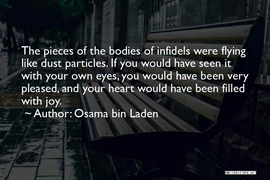 Osama Bin Laden Quotes: The Pieces Of The Bodies Of Infidels Were Flying Like Dust Particles. If You Would Have Seen It With Your
