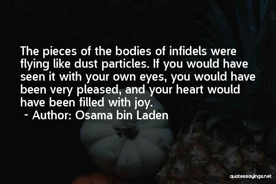 Osama Bin Laden Quotes: The Pieces Of The Bodies Of Infidels Were Flying Like Dust Particles. If You Would Have Seen It With Your