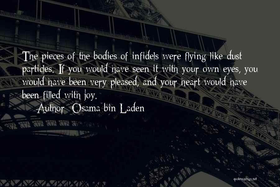 Osama Bin Laden Quotes: The Pieces Of The Bodies Of Infidels Were Flying Like Dust Particles. If You Would Have Seen It With Your