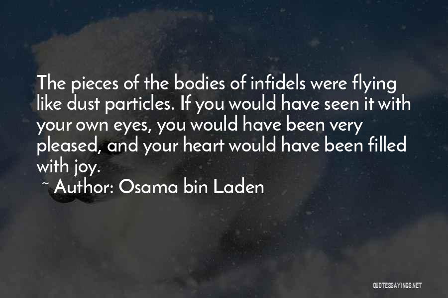 Osama Bin Laden Quotes: The Pieces Of The Bodies Of Infidels Were Flying Like Dust Particles. If You Would Have Seen It With Your