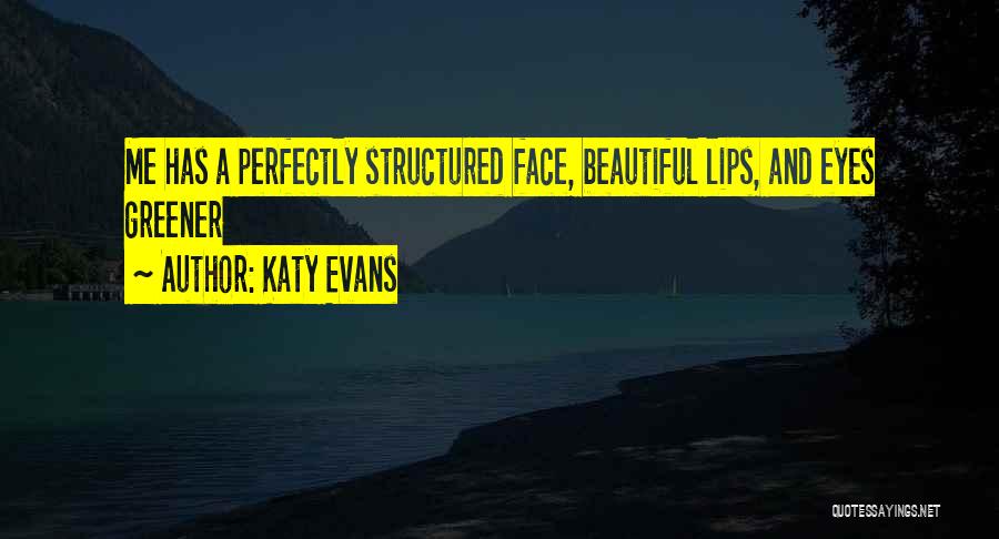 Katy Evans Quotes: Me Has A Perfectly Structured Face, Beautiful Lips, And Eyes Greener